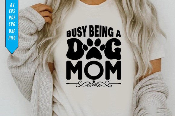 Busy Being a Dog Mom Graphics & T-Shirt Designs