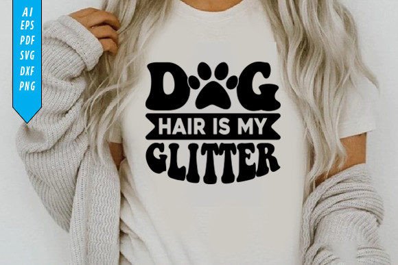Dog Hair Is My Glitter: Graphics & T-Shirt Designs