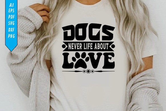 Dogs Never Life About Love: Typography Graphics for T-Shirt Designs
