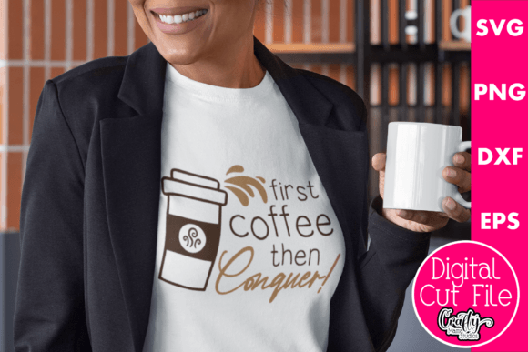 First Coffee Than Conquer Graphics for T-Shirt Designs