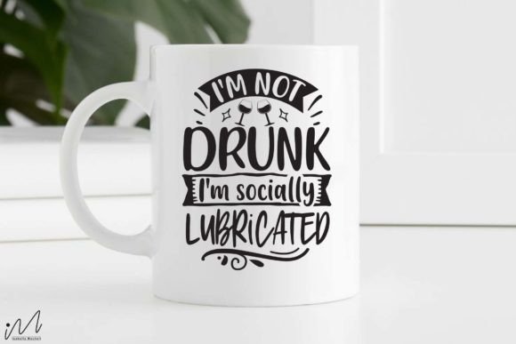 I’m Not Drunk I’m Socially Lubricated SVG Graphics for Crafts