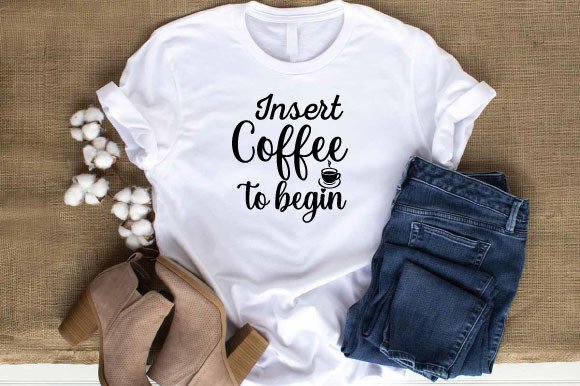 Insert Coffee to Begin: Graphics & T-Shirt Designs