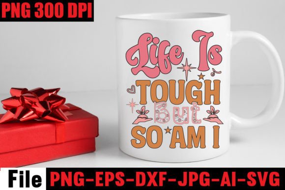 Life is Tough but so Am I Graphics for Crafts