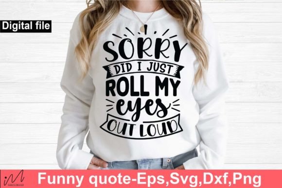 Sorry Did I Just Roll My Eyes SVG — Crafts & Graphics Review